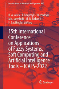 Title: 15th International Conference on Applications of Fuzzy Systems, Soft Computing and Artificial Intelligence Tools - ICAFS-2022, Author: R. A. Aliev