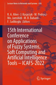 Title: 15th International Conference on Applications of Fuzzy Systems, Soft Computing and Artificial Intelligence Tools - ICAFS-2022, Author: R. A. Aliev