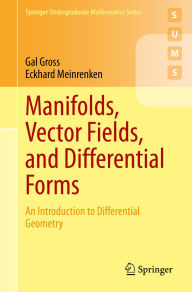 Title: Manifolds, Vector Fields, and Differential Forms: An Introduction to Differential Geometry, Author: Gal Gross