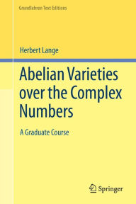 Title: Abelian Varieties over the Complex Numbers: A Graduate Course, Author: Herbert Lange