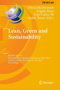 Title: Lean, Green and Sustainability: 8th IFIP WG 5.7 European Lean Educator Conference, ELEC 2022, Galway, Ireland, November 22-24, 2022, Proceedings, Author: Olivia McDermott