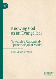 Title: Knowing God as an Evangelical: Towards a Canonical-Epistemological Model, Author: Dan-Adrian Petre