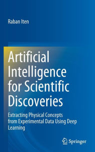 Title: Artificial Intelligence for Scientific Discoveries: Extracting Physical Concepts from Experimental Data Using Deep Learning, Author: Raban Iten