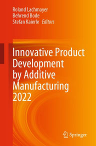 Title: Innovative Product Development by Additive Manufacturing 2022, Author: Roland Lachmayer
