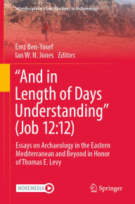 Title: And in Length of Days Understanding (Job 12:12): Essays on Archaeology in the Eastern Mediterranean and Beyond in Honor of Thomas E. Levy, Author: Erez Ben-Yosef