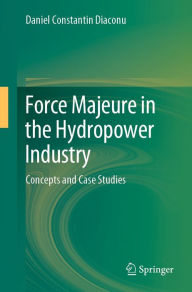 Title: Force Majeure in the Hydropower Industry: Concepts and Case Studies, Author: Daniel Constantin Diaconu