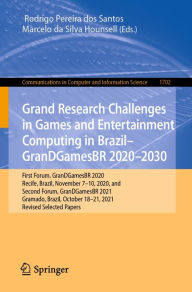 Title: Grand Research Challenges in Games and Entertainment Computing in Brazil - GranDGamesBR 2020-2030: First Forum, GranDGamesBR 2020, Recife, Brazil, November 7-10, 2020, and Second Forum, GranDGamesBR 2021, Gramado, Brazil, October 18-21, 2021, Revised Sele, Author: Rodrigo Pereira dos Santos