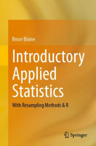 Title: Introductory Applied Statistics: With Resampling Methods & R, Author: Bruce Blaine