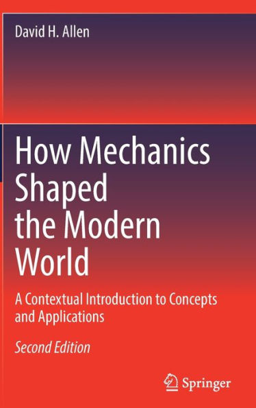 How Mechanics Shaped the Modern World: A Contextual Introduction to Concepts and Applications