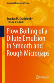 Title: Flow Boiling of a Dilute Emulsion In Smooth and Rough Microgaps, Author: Brandon M. Shadakofsky