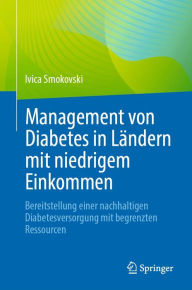 Title: Management von Diabetes in Ländern mit niedrigem Einkommen: Bereitstellung einer nachhaltigen Diabetesversorgung mit begrenzten Ressourcen, Author: Ivica Smokovski