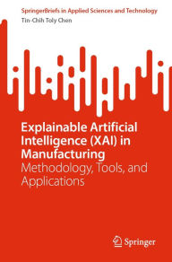 Title: Explainable Artificial Intelligence (XAI) in Manufacturing: Methodology, Tools, and Applications, Author: Tin-Chih Toly Chen