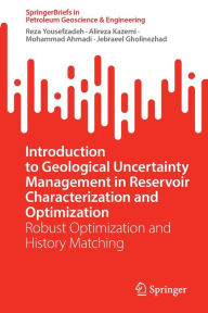 Title: Introduction to Geological Uncertainty Management in Reservoir Characterization and Optimization: Robust Optimization and History Matching, Author: Reza Yousefzadeh