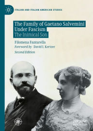 Title: The Family of Gaetano Salvemini Under Fascism: The Inimical Son, Author: Filomena Fantarella