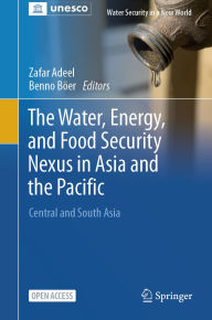 Title: The Water, Energy, and Food Security Nexus in Asia and the Pacific: Central and South Asia, Author: Zafar Adeel