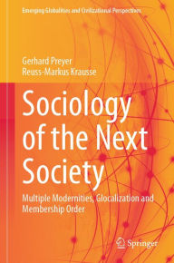 Title: Sociology of the Next Society: Multiple Modernities, Glocalization and Membership Order, Author: Gerhard Preyer
