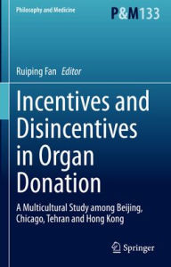 Title: Incentives and Disincentives in Organ Donation: A Multicultural Study among Beijing, Chicago, Tehran and Hong Kong, Author: Ruiping Fan