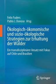 Title: Ökologisch-ökonomische und sozio-ökologische Strategien zur Erhaltung der Wälder: Ein transdisziplinärer Ansatz mit Fokus auf Chile und Brasilien, Author: Felix Fuders