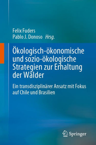 ï¿½kologisch-ï¿½konomische und sozio-ï¿½kologische Strategien zur Erhaltung der Wï¿½lder: Ein transdisziplinï¿½rer Ansatz mit Fokus auf Chile und Brasilien