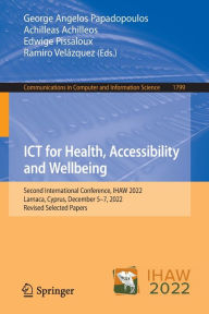 Title: ICT for Health, Accessibility and Wellbeing: Second International Conference, IHAW 2022, Larnaca, Cyprus, December 5-7, 2022, Revised Selected Papers, Author: George Angelos Papadopoulos