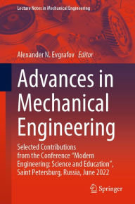 Title: Advances in Mechanical Engineering: Selected Contributions from the Conference Modern Engineering: Science and Education, Saint Petersburg, Russia, June 2022, Author: Alexander N. Evgrafov