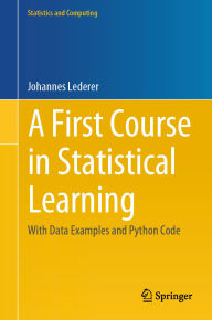 Title: A First Course in Statistical Learning: With Data Examples and Python Code, Author: Johannes Lederer