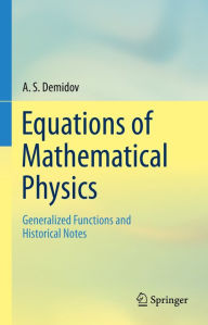 Title: Equations of Mathematical Physics: Generalized Functions and Historical Notes, Author: A. S. Demidov