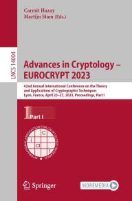 Title: Advances in Cryptology - EUROCRYPT 2023: 42nd Annual International Conference on the Theory and Applications of Cryptographic Techniques, Lyon, France, April 23-27, 2023, Proceedings, Part I, Author: Carmit Hazay
