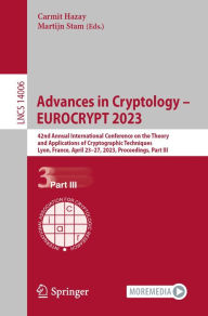 Title: Advances in Cryptology - EUROCRYPT 2023: 42nd Annual International Conference on the Theory and Applications of Cryptographic Techniques, Lyon, France, April 23-27, 2023, Proceedings, Part III, Author: Carmit Hazay