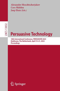 Title: Persuasive Technology: 18th International Conference, PERSUASIVE 2023, Eindhoven, The Netherlands, April 19-21, 2023, Proceedings, Author: Alexander Meschtscherjakov