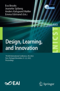 Title: Design, Learning, and Innovation: 7th EAI International Conference, DLI 2022, Faro, Portugal, November 21-22, 2022, Proceedings, Author: Eva Brooks