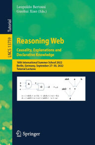 Title: Reasoning Web. Causality, Explanations and Declarative Knowledge: 18th International Summer School 2022, Berlin, Germany, September 27-30, 2022, Tutorial Lectures, Author: Leopoldo Bertossi
