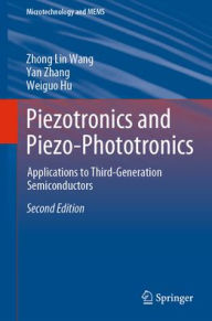 Title: Piezotronics and Piezo-Phototronics: Applications to Third-Generation Semiconductors, Author: Zhong Lin Wang