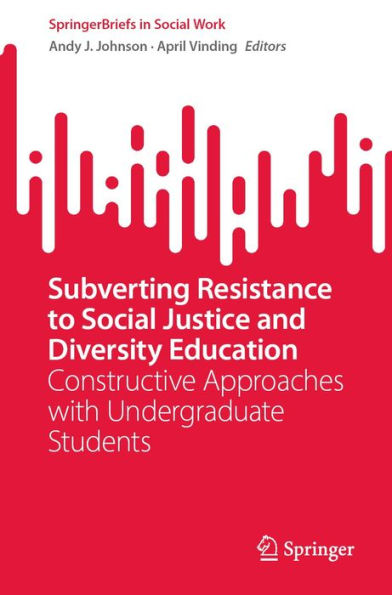Subverting Resistance to Social Justice and Diversity Education: Constructive Approaches with Undergraduate Students