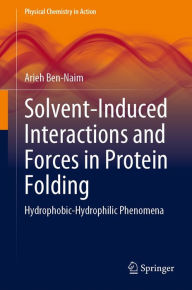 Title: Solvent-Induced Interactions and Forces in Protein Folding: Hydrophobic-Hydrophilic Phenomena, Author: Arieh Ben-Naim