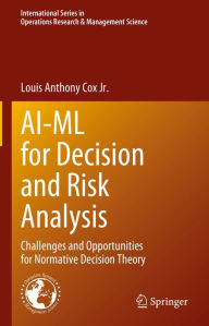 Title: AI-ML for Decision and Risk Analysis: Challenges and Opportunities for Normative Decision Theory, Author: Louis Anthony Cox Jr.