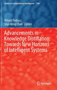 Title: Advancements in Knowledge Distillation: Towards New Horizons of Intelligent Systems, Author: Witold Pedrycz