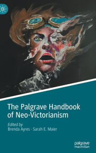 Title: The Palgrave Handbook of Neo-Victorianism, Author: Brenda Ayres