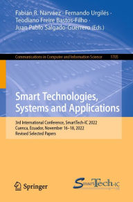 Title: Smart Technologies, Systems and Applications: 3rd International Conference, SmartTech-IC 2022, Cuenca, Ecuador, November 16-18, 2022, Revised Selected Papers, Author: Fabián R. Narváez