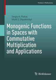 Title: Monogenic Functions in Spaces with Commutative Multiplication and Applications, Author: Sergiy A. Plaksa