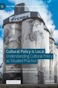 Title: Cultural Policy is Local: Understanding Cultural Policy as Situated Practice, Author: Victoria Durrer