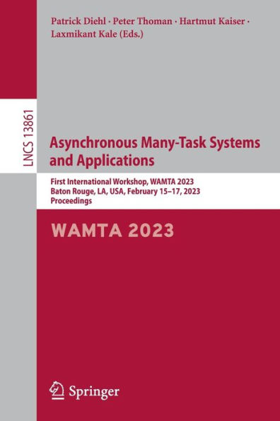 Asynchronous Many-Task Systems and Applications: First International Workshop, WAMTA 2023, Baton Rouge, LA, USA, February 15-17, 2023, Proceedings
