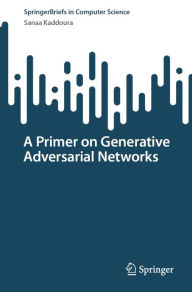 Title: A Primer on Generative Adversarial Networks, Author: Sanaa Kaddoura