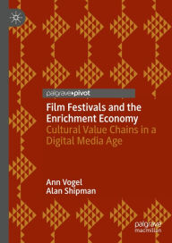 Title: Film Festivals and the Enrichment Economy: Cultural Value Chains in a Digital Media Age, Author: Ann Vogel