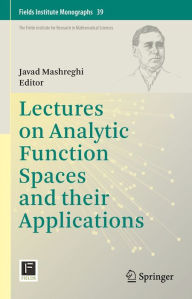 Title: Lectures on Analytic Function Spaces and their Applications, Author: Javad Mashreghi