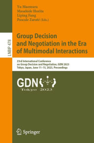 Title: Group Decision and Negotiation in the Era of Multimodal Interactions: 23rd International Conference on Group Decision and Negotiation, GDN 2023, Tokyo, Japan, June 11-15, 2023, Proceedings, Author: Yu Maemura