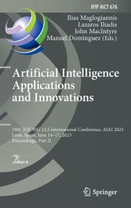 Title: Artificial Intelligence Applications and Innovations: 19th IFIP WG 12.5 International Conference, AIAI 2023, León, Spain, June 14-17, 2023, Proceedings, Part II, Author: Ilias Maglogiannis