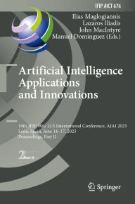 Title: Artificial Intelligence Applications and Innovations: 19th IFIP WG 12.5 International Conference, AIAI 2023, León, Spain, June 14-17, 2023, Proceedings, Part II, Author: Ilias Maglogiannis