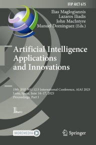 Title: Artificial Intelligence Applications and Innovations: 19th IFIP WG 12.5 International Conference, AIAI 2023, León, Spain, June 14-17, 2023, Proceedings, Part I, Author: Ilias Maglogiannis