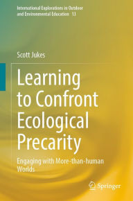 Title: Learning to Confront Ecological Precarity: Engaging with More-than-human Worlds, Author: Scott Jukes